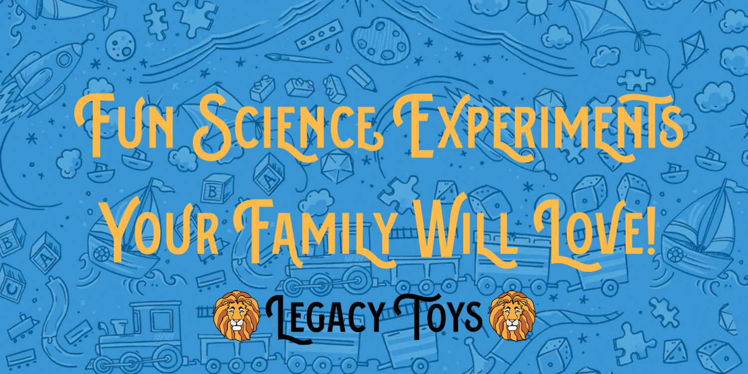 Fun Science Experiments Your Family Will Love! at Legacy Toys